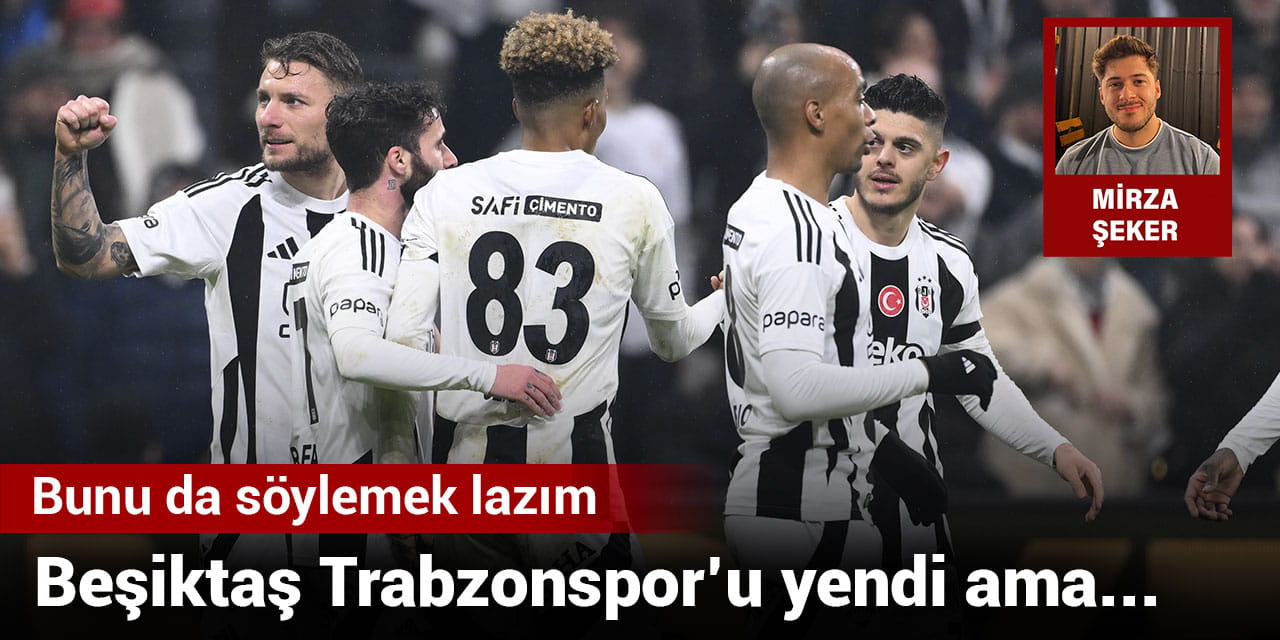Beşiktaş Trabzonspor’u yendi ama… Bunu da söylemek lazım