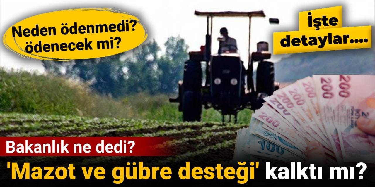 Mazot ve gübre desteği kalktı mı? Neden ödenmedi, ödenecek mi? Bakanlık ne dedi? Mazot ve gübre desteği kalktı mı? Neden ödenmedi, ödenecek mi? Bakanlık ne dedi?
