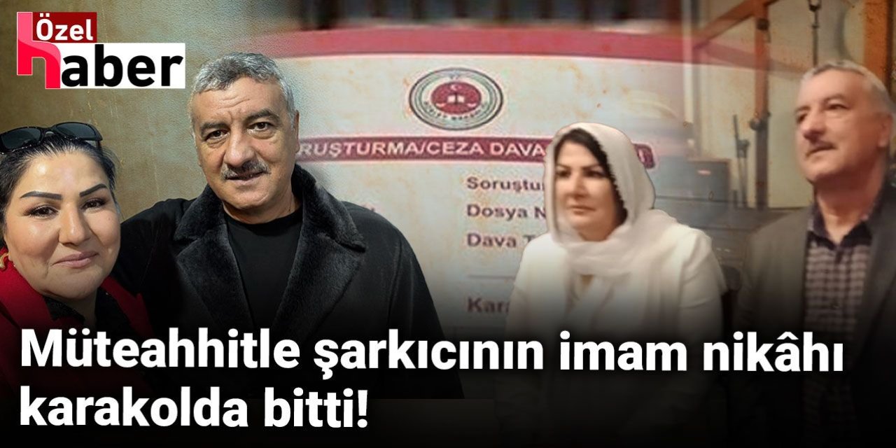 Müteahhitle şarkıcının imam nikâhı karakolluk oldu!