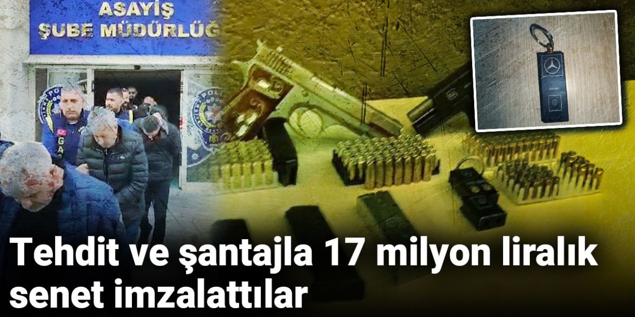 Tehdit ve şantajla 17 milyon liralık senet imzalattılar