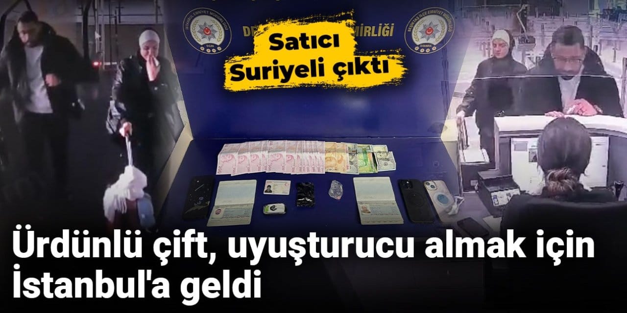 Ürdünlü çift uyuşturucu almak için İstanbul’a geldi: Satıcı Suriyeli çıktı